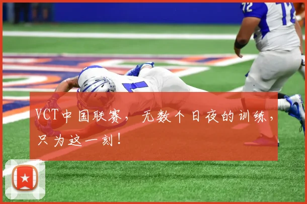 VCT中国联赛,无数个日夜的训练,只为这一刻!