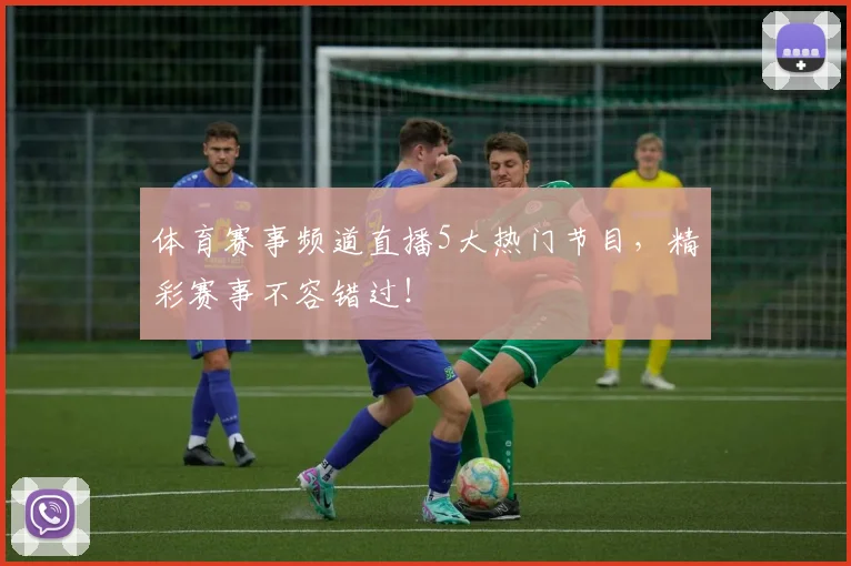 体育赛事频道直播5大热门节目,精彩赛事不容错过!