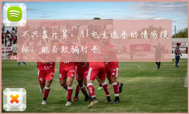 不只靠计算，AI电竞选手的情感模拟，能否欺骗对手