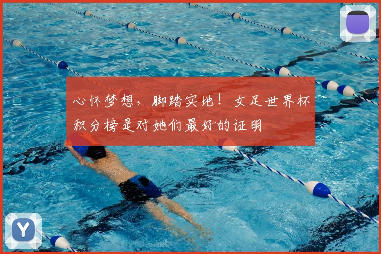心怀梦想，脚踏实地！女足世界杯积分榜是对她们最好的证明